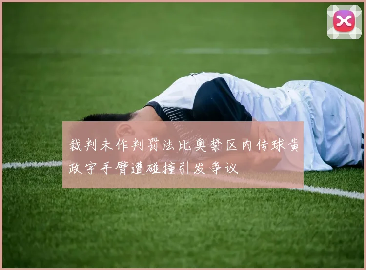 裁判未作判罚法比奥禁区内传球黄政宇手臂遭碰撞引发争议
